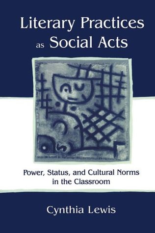 Literary Practices As Social Acts: Power, Status, and Cultural Norms in the Classroom (Kindle Edition)