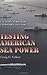 Testing American Sea Power by Craig C. Felker