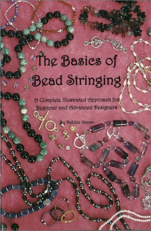 The Basics of Bead Stringing: A Complete Illustrated Approach for Beginner and Advanced Designers (Paperback)