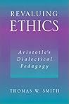 Revaluing Ethics: Aristotle's Dialectical Pedagogy (Ancient Greek Philosophy)