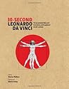 30-Second Leonardo da Vinci: His 50 Greatest Ideas and Inventions, Each Explained in Half a Minute 30-Second Leonardo da Vinci: His 50 Greatest Ideas and Inventions, Each Explained in Half a Minute