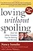 Loving without Spoiling : And 100 Other Timeless Tips for Raising Terrific Kids