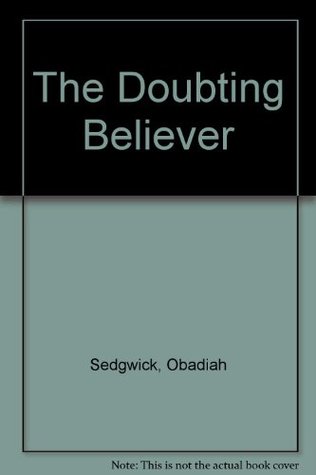 The Doubting Believer, Or, a Treatise Containing the Nature, the Kinds, the Springs, and the Remedies of Doubtings Incident to Weak Believers