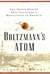 Boltzmanns Atom: The Great Debate That Launched A Revolution In Physics