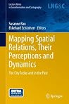 Mapping Spatial Relations, Their Perceptions and Dynamics: The City Today and in the Past (Lecture Notes in Geoinformation and Cartography) Mapping Spatial Relations, Their Perceptions and Dynamics: The City Today and in the Past (Lecture Notes in Geoinformation and Cartography)