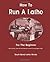 How To Run A Lathe: For The...