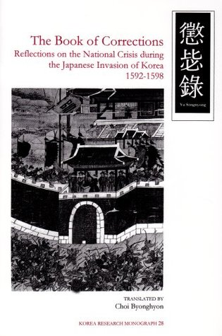 The Book of Corrections: Reflections on the National Crisis During the Japanese Invasion of Korea, 1592-1598 (Korea Research Monograph)