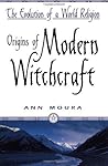Origins of Modern Witchcraft: The Evolution of a World Religion