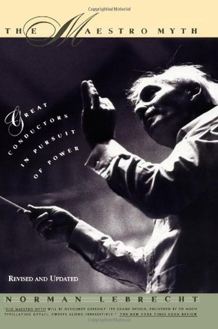 The Maestro Myth: Great Conductors in Pursuit of Power (Paperback)