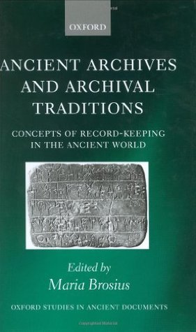 Ancient Archives and Archival Traditions: Concepts of Record-Keeping in the Ancient World (Oxford Studies in Ancient Documents)