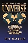 Secrets of a Parallel Universe: Why Our Deepest Problems Hold the Key to Ultimate Personal Success & Happiness