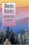 Ghosts and Haunts from the Appalachian Foothills: Stories and Legends