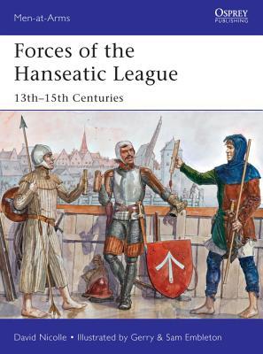 Forces of the Hanseatic League: 13th–15th Centuries (Men-at-Arms, 494)