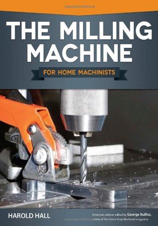The Milling Machine for Home Machinists (Fox Chapel Publishing) Machinist Handbook to Choosing, Installing, and Operating a Milling Machine in Your Home Workshop - 150+ Photos and Diagrams