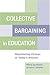 Collective Bargaining in Education: Negotiating Change in Today's Schools
