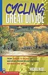 Cycling the Great Divide: From Canada to Mexico on America's Premier Long Distance Mountain Bike Route Cycling the Great Divide: From Canada to Mexico on America's Premier Long Distance Mountain Bike Route
