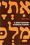 A Short Grammar of Biblical Aramaic by Alger F. Johns