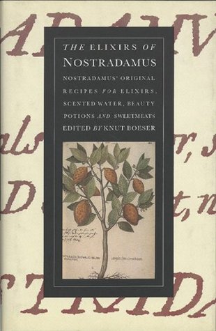 The Elixirs of Nostradamus: Nostradamus' Original Recipes for Elixirs, Scented Water, Beauty Potions and Sweetmeats (Hardcover)