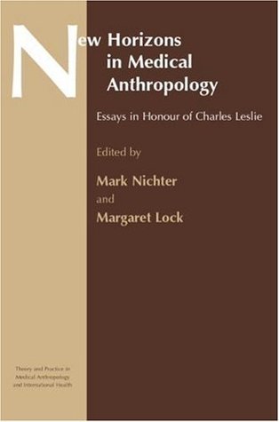 New Horizons in Medical Anthropology: Essays in Honour of Charles Leslie (Theory and Practice in Medicalanthropology Book 8)