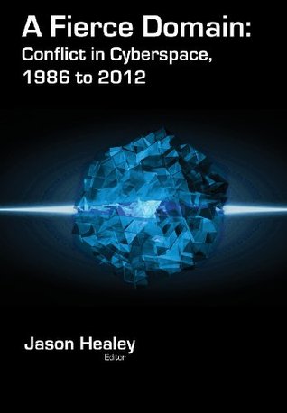 A Fierce Domain: Conflict in Cyberspace, 1986 to 2012