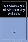 Random Acts of Kindness by Animals by Stephanie Laland Random Acts of Kindness by Animals by Stephanie Laland