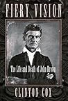 Fiery Vision: The Life and Death of John Brown Fiery Vision: The Life and Death of John Brown