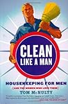 Clean Like a Man: Housekeeping for Men (and the Women Who Love Them) Clean Like a Man: Housekeeping for Men (and the Women Who Love Them)