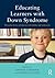 Educating Learners with Down Syndrome: Research, theory, and practice with children and adolescents