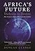 Africa's Future: Darkness to Destiny: How the Past Is Shaping Africa's Economic Evolution