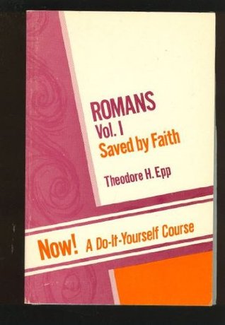 Romans Vol. 1: Saved by Faith (Romans 1: 1-5:-21) a Do-It-Yourself Course