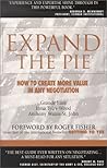 Expand the Pie: How to Create More Value in Any Negotiation Expand the Pie: How to Create More Value in Any Negotiation