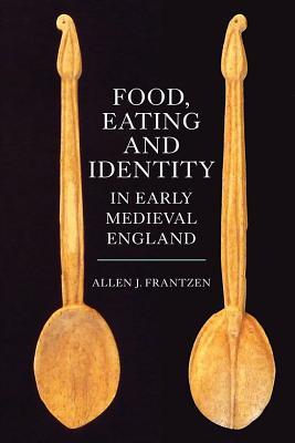 Food, Eating and Identity in Early Medieval England (Anglo-Saxon Studies, 22)