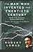 The Man Who Invented the Twentieth Century by Robert Lomas