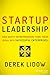 Startup Leadership: How Savvy Entrepreneurs Turn Their Ideas Into Successful Enterprises