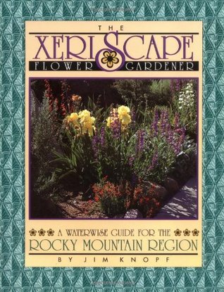 The Xeriscape Flower Gardener: A Waterwise Guide for the Rocky Mountain Region (Hardcover)
