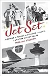 Book cover for Jet Set: The People, the Planes, the Glamour, and the Romance in Aviation's Glory Years