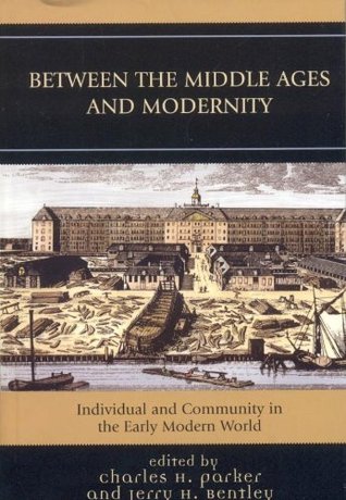 Between the Middle Ages and Modernity: Individual and Community in the Early Modern World (Kindle Edition)