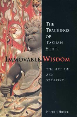 Immovable Wisdom: The Art of Zen Strategy, The Teachings of Takuan Soho
