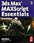 3ds Max MAXScript Essentials (Autodesk 3ds Max 9 Maxscript Essentials)