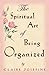 The Spiritual Art of Being Organized