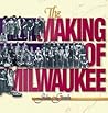 The Making of Milwaukee by John Gurda