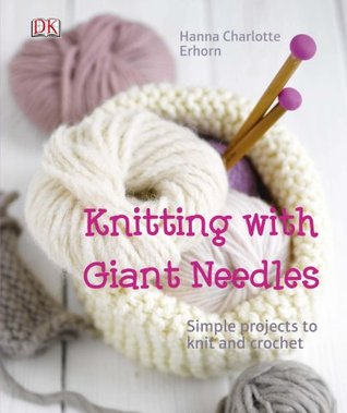Knitting with Giant Needles: Simple Projects to Knit and Crochet (Hardcover)
