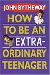 How to Be an Extraordinary Teenager How to Be an Extraordinary Teenager