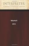 Interpreter: A Journal of Mormon Scripture, Volume 6 (2013) (Interpreter: A Journal of Latter-day Saint Faith and Scholarship)
