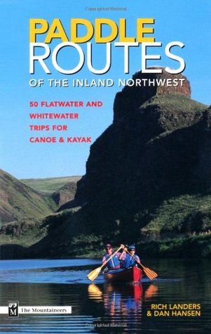 Paddle Routes to the Inland Northwest: 50 Flatwater and Whitewater Trips for Canoe & Kayak (Paperback)