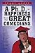 A Ph.D. in Happiness From The Great Comedians by Tommy Moore