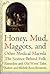 Honey, Mud, Maggots, and Other Medical Marvels: The Science Behind Folk Remedies and Old Wives' Tales