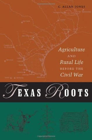 Texas Roots: Agriculture and Rural Life before the Civil War (Volume 8) (Texas A&M University Agriculture Series)