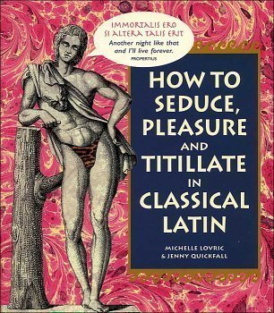 How To Seduce, Pleasure and Titillate in Classical Latin (Hardcover)