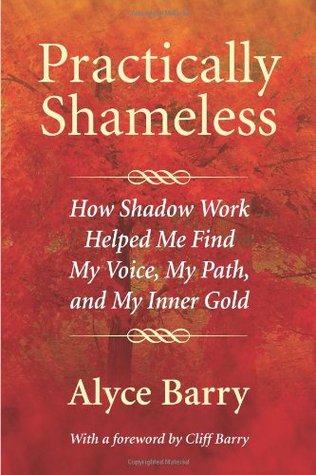 Practically Shameless: How Shadow Work Helped Me Find My Voice, My Path, and My Inner Gold (Paperback)
